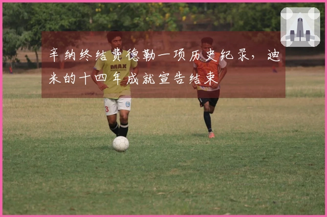 辛纳终结费德勒一项历史纪录，迪米的十四年成就宣告结束