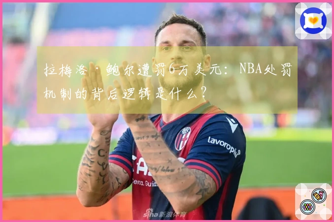 拉梅洛·鲍尔遭罚6万美元：NBA处罚机制的背后逻辑是什么？