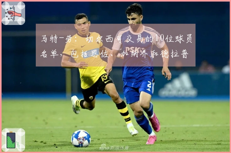 马特-劳：切尔西可交易的10位球员名单，包括恩佐、加纳乔和德拉普
